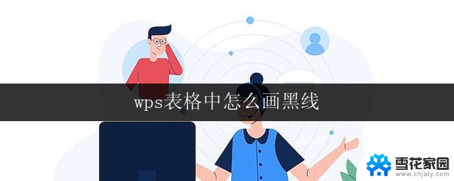 wps表格中怎么画黑线 wps表格中如何使用线条工具画黑线