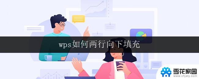 wps如何两行向下填充 wps表格如何快速填充两行向下