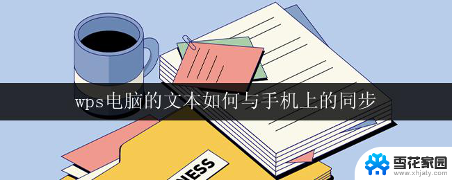 wps电脑的文本如何与手机上的同步 如何用wps电脑版实现与手机上文本的同步