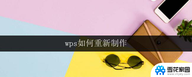 wps如何重新制作 wps如何重新制作电子表格