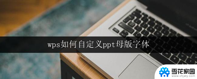 wps如何自定义ppt母版字体 wps ppt如何自定义母版字体