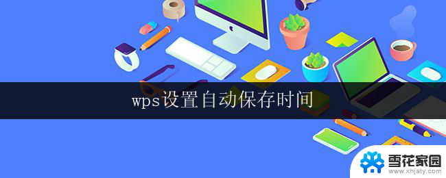 wps设置自动保存时间 如何设置wps自动保存时间