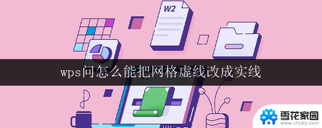 wps问怎么能把网格虚线改成实线 wps怎样把表格的虚线网格改成实线