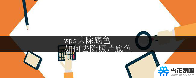 wps去除底色
如何去除照片底色 wps去除照片底色教程