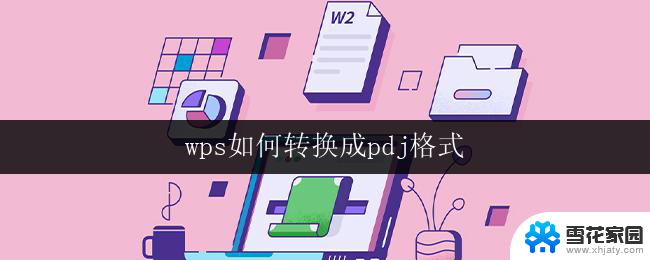 wps如何转换成pdj格式 wps文件如何转换成pdj格式