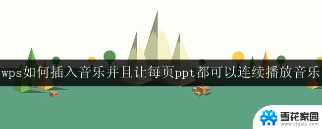 wps如何插入音乐并且让每页ppt都可以连续播放音乐 wps如何让每张ppt页面都能播放音乐